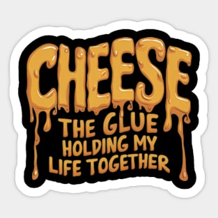 Cheese, the glue holding my life together Sticker